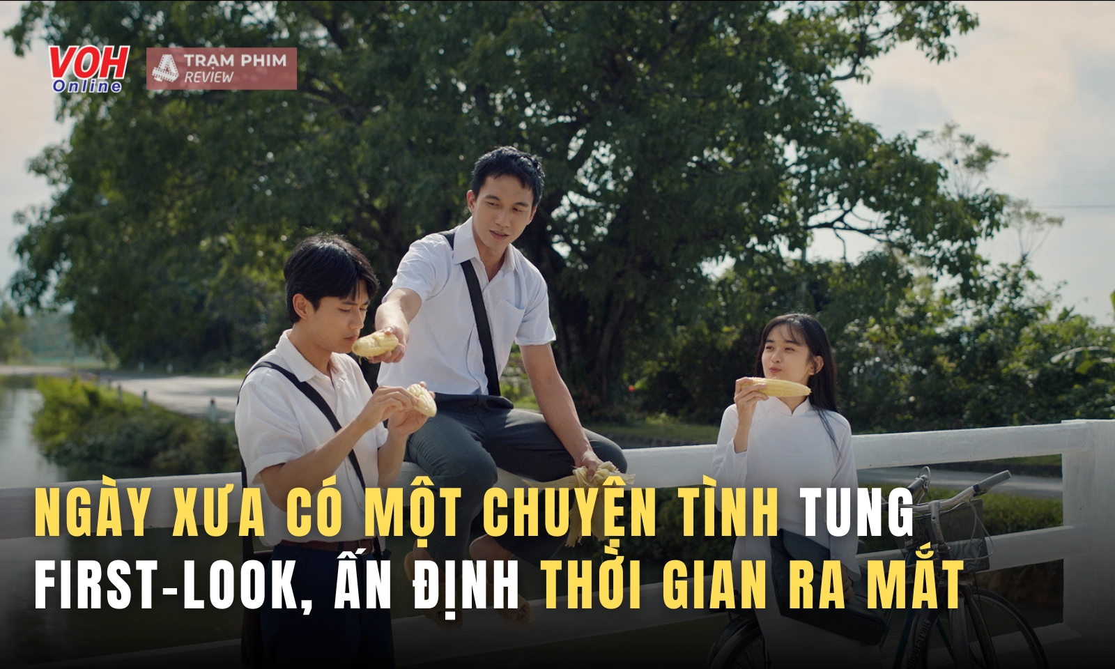 Ngày Xưa Có Một Chuyện Tình tung first-look, ấn định thời gian ra mắt