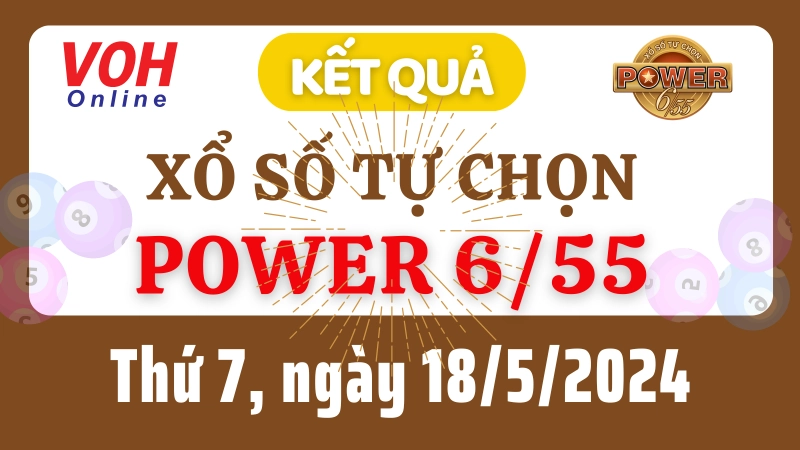 Vietlott POWER 655 18/5 - Kết quả xổ số Vietlott hôm nay thứ 7 18/5/2024