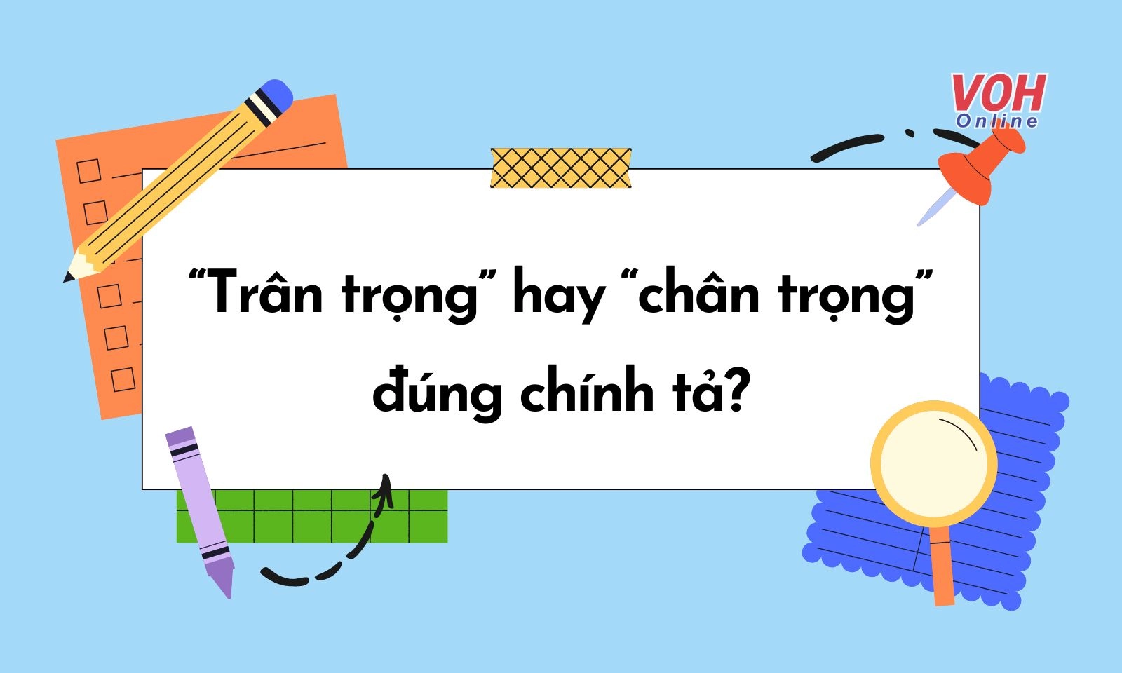 Trân trọng hay chân trọng đúng chính tả?