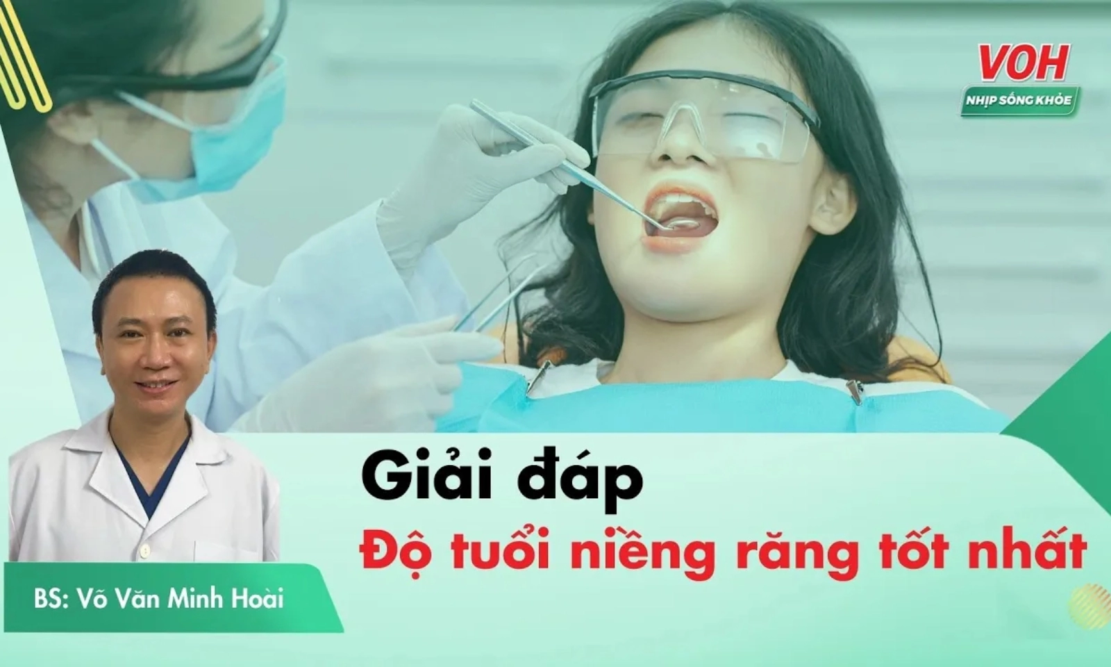 Độ tuổi vàng niềng răng hiệu quả nhất - Bác sĩ Minh Hoài giải đáp