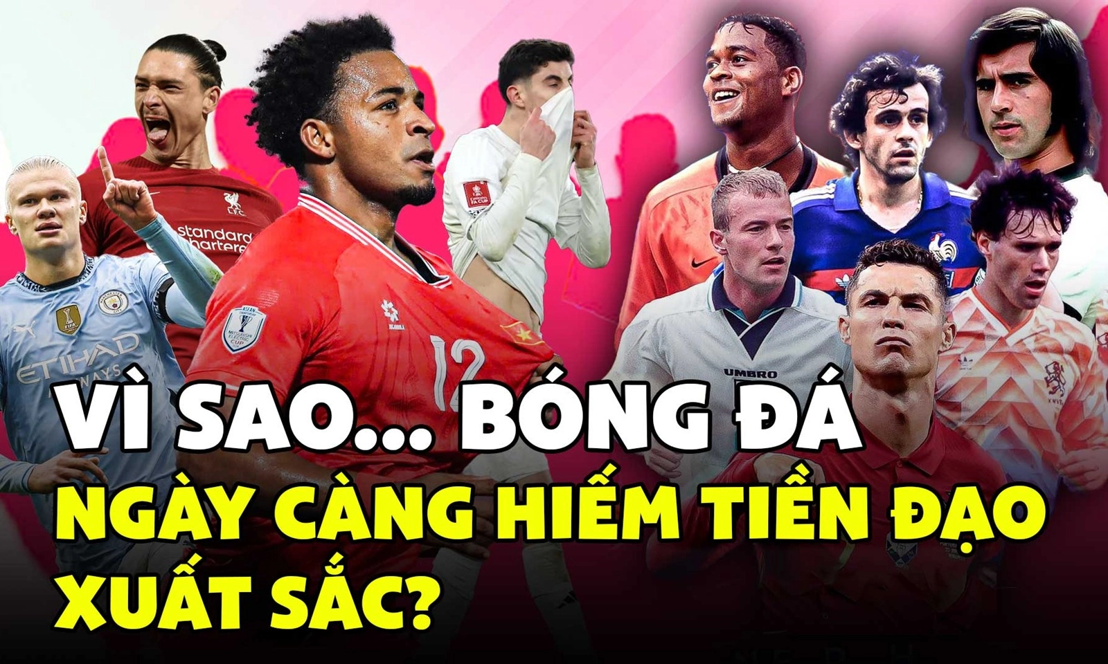 Vì sao bóng đá hiện đại ngày càng hiếm tiền đạo cắm xuất sắc?