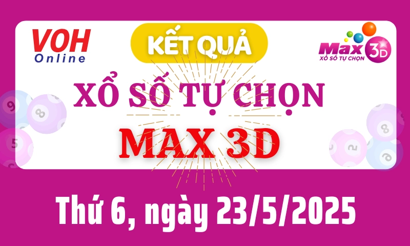 Vietlott MAX 3D 23/5 - Kết quả xổ số Vietlott hôm nay thứ 6 23/5/2025