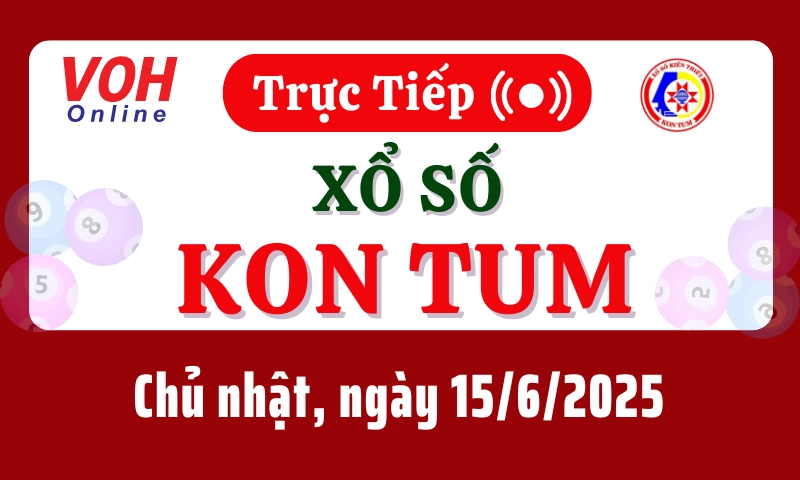 XSKT 15/6 - Kết quả xổ số Kon Tum hôm nay chủ nhật ngày 15/6/2025