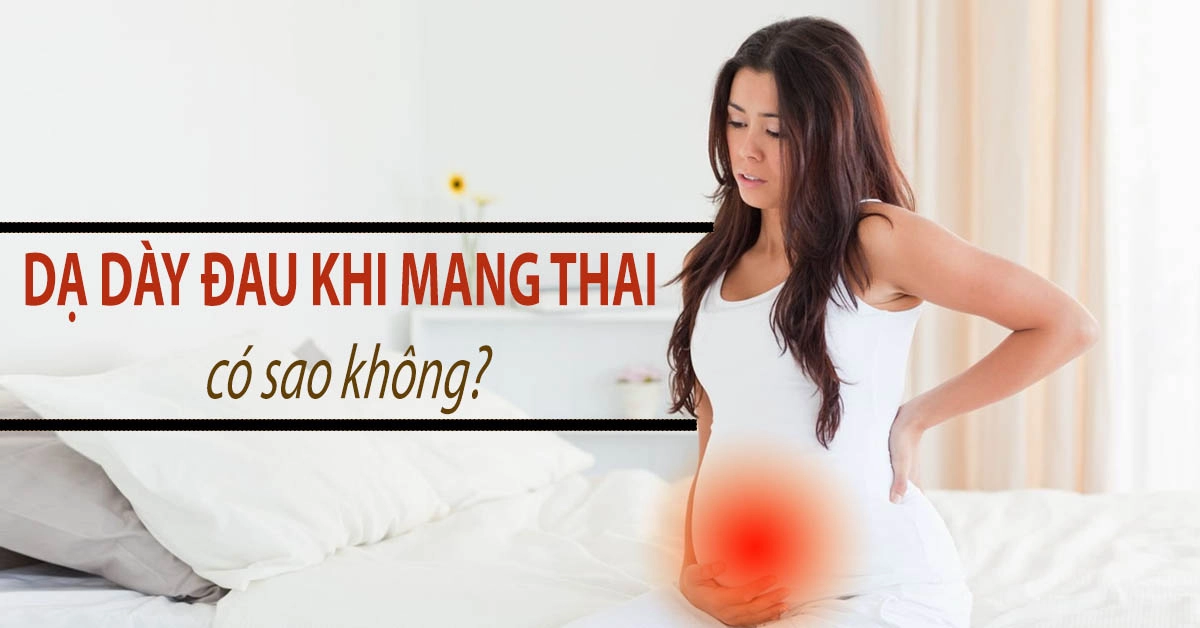 Đau dạ dày khi mang thai: Nguyên nhân và cách chữa bệnh an toàn