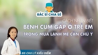 Thời tiết chuyển lạnh, con trẻ có thể mắc cúm bất cứ lúc nào!