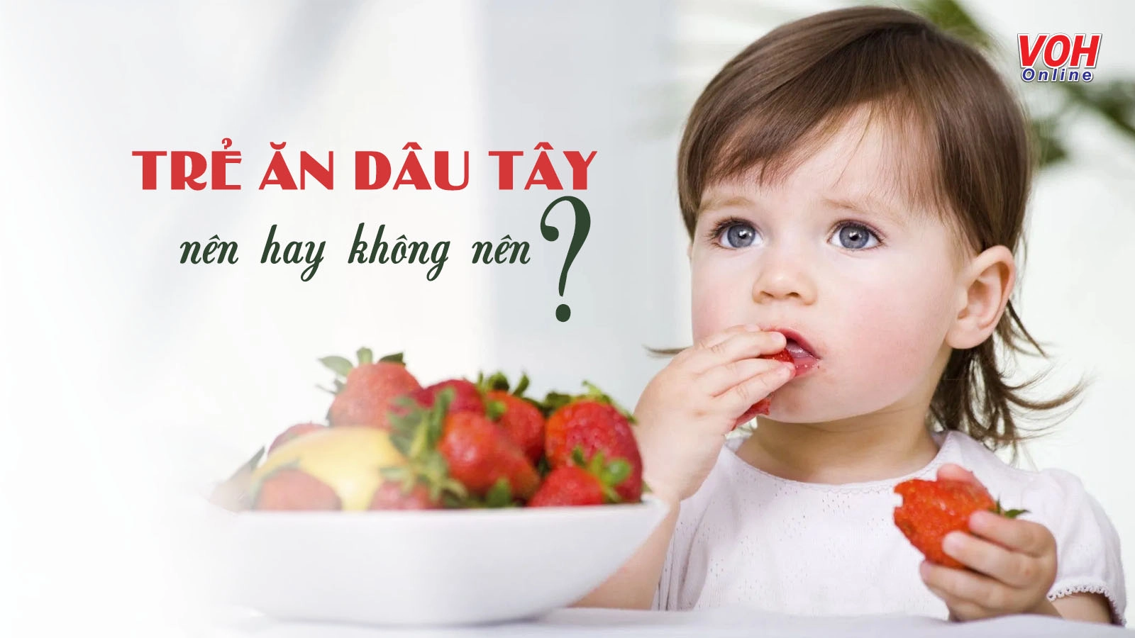 Bé ăn dâu tây: Thời điểm, cách ăn giúp trẻ không hóc nghẹn