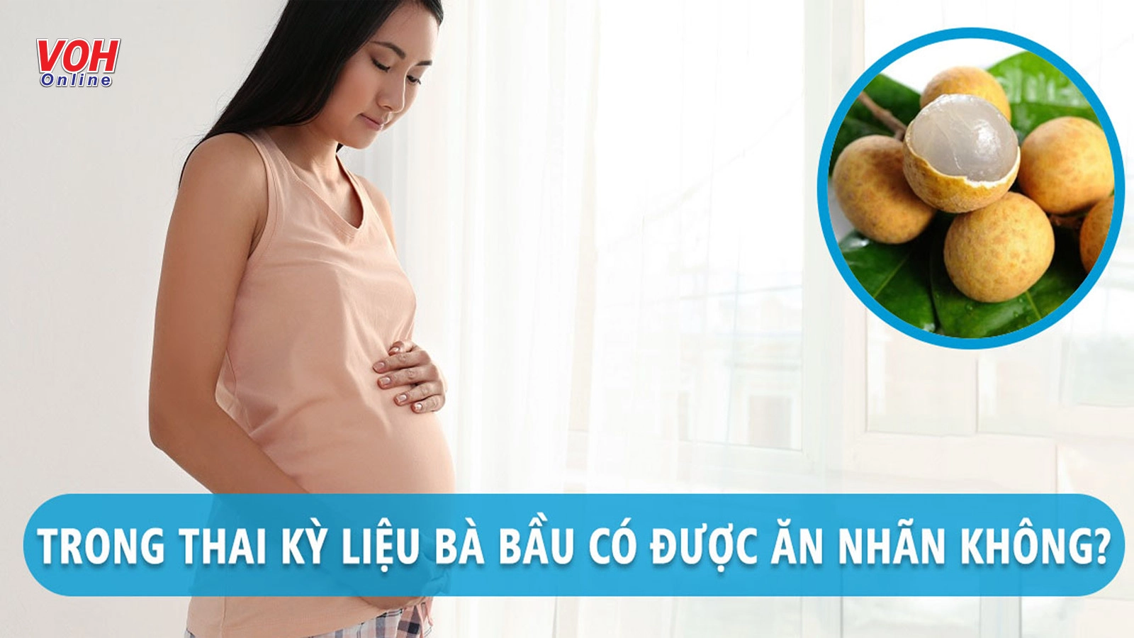 Bà bầu ăn nhãn được không? 3 lưu ý mẹ nào cũng cần biết