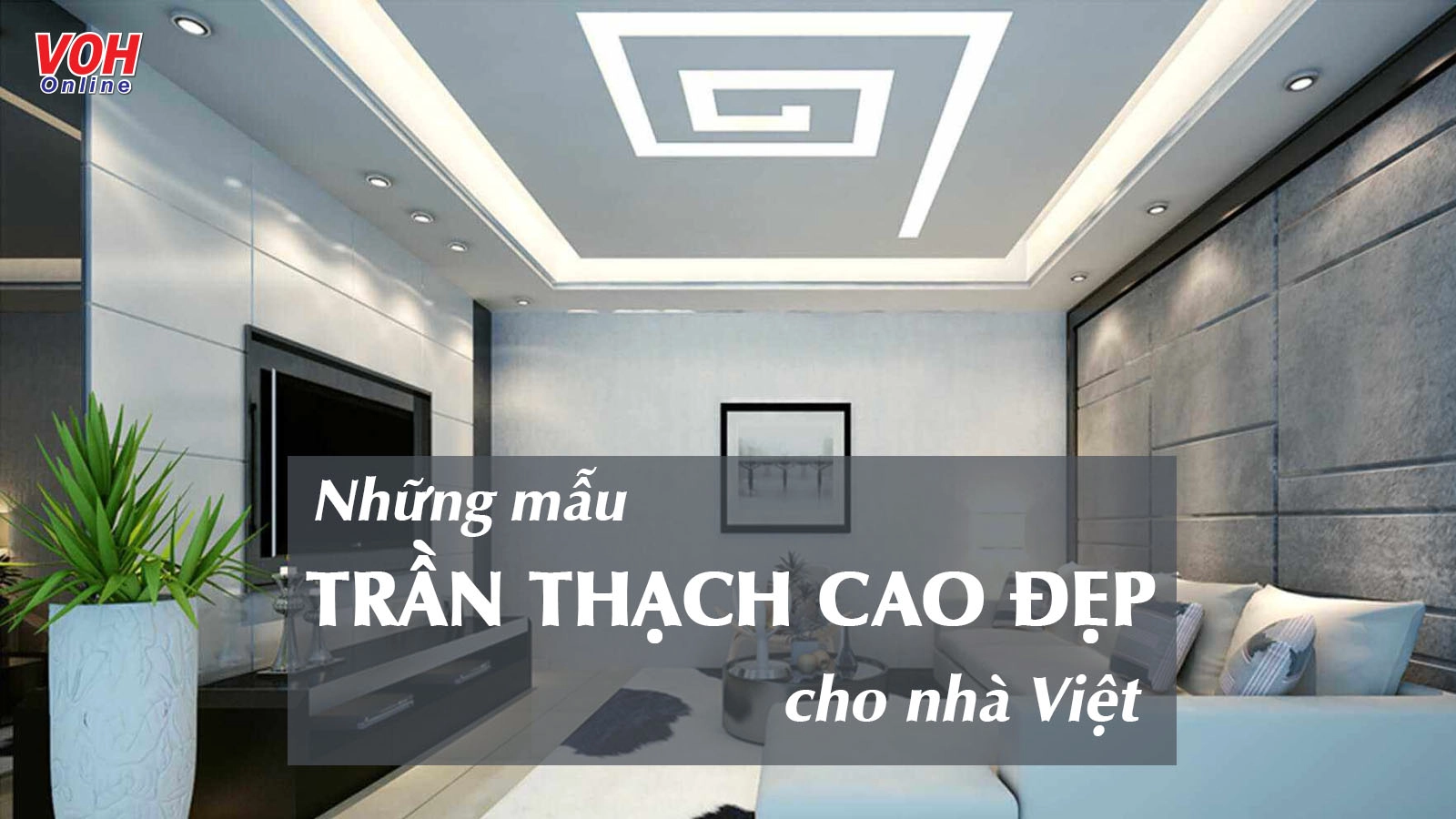 Những mẫu trần thạch cao tinh tế và sang trọng cho mọi không gian nhà