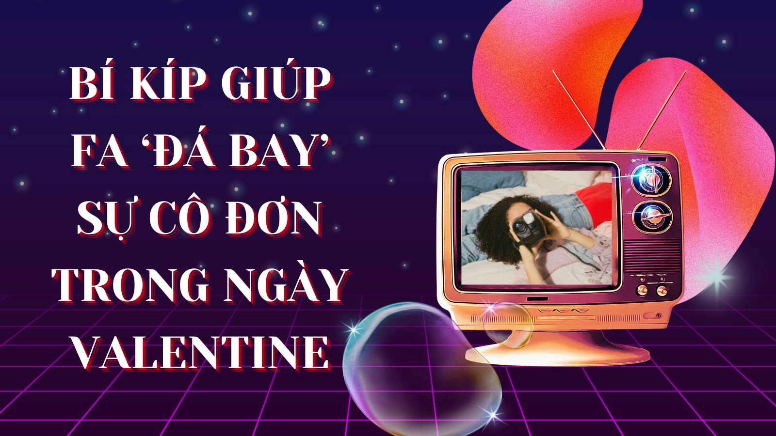 Bí kíp giúp FA ‘đá bay’ sự cô đơn trong ngày Valentine