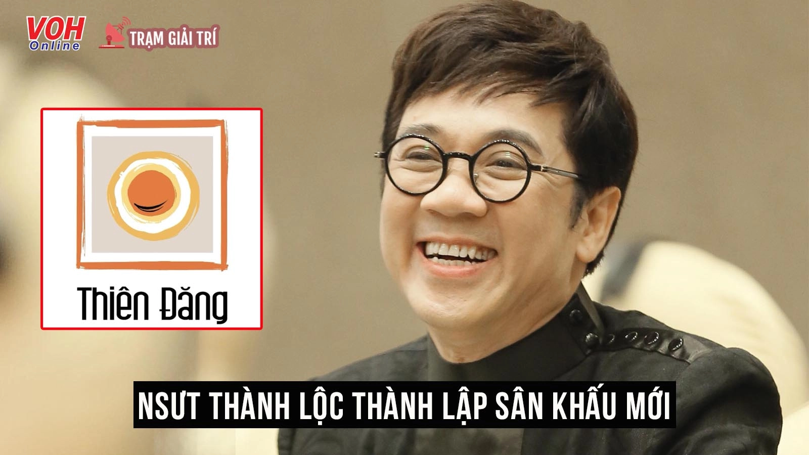 NSƯT Thành Lộc mở sân khấu mới mang tên Thiên Đăng sau khi rời Idecaf