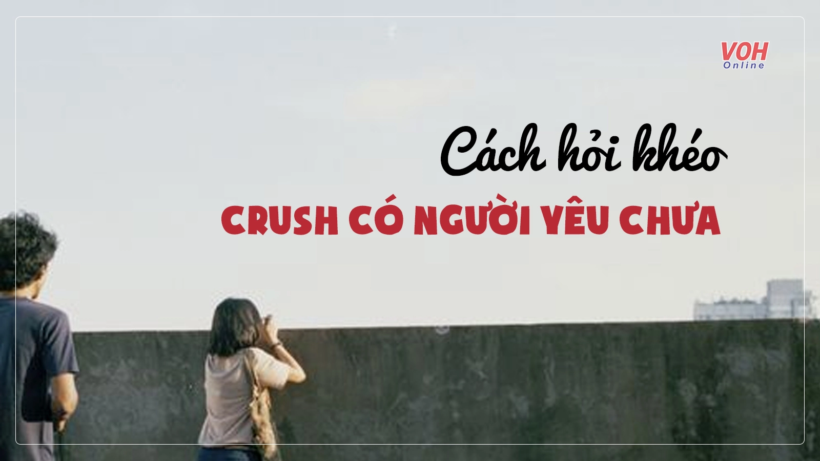 12 cách hỏi khéo crush có người yêu chưa