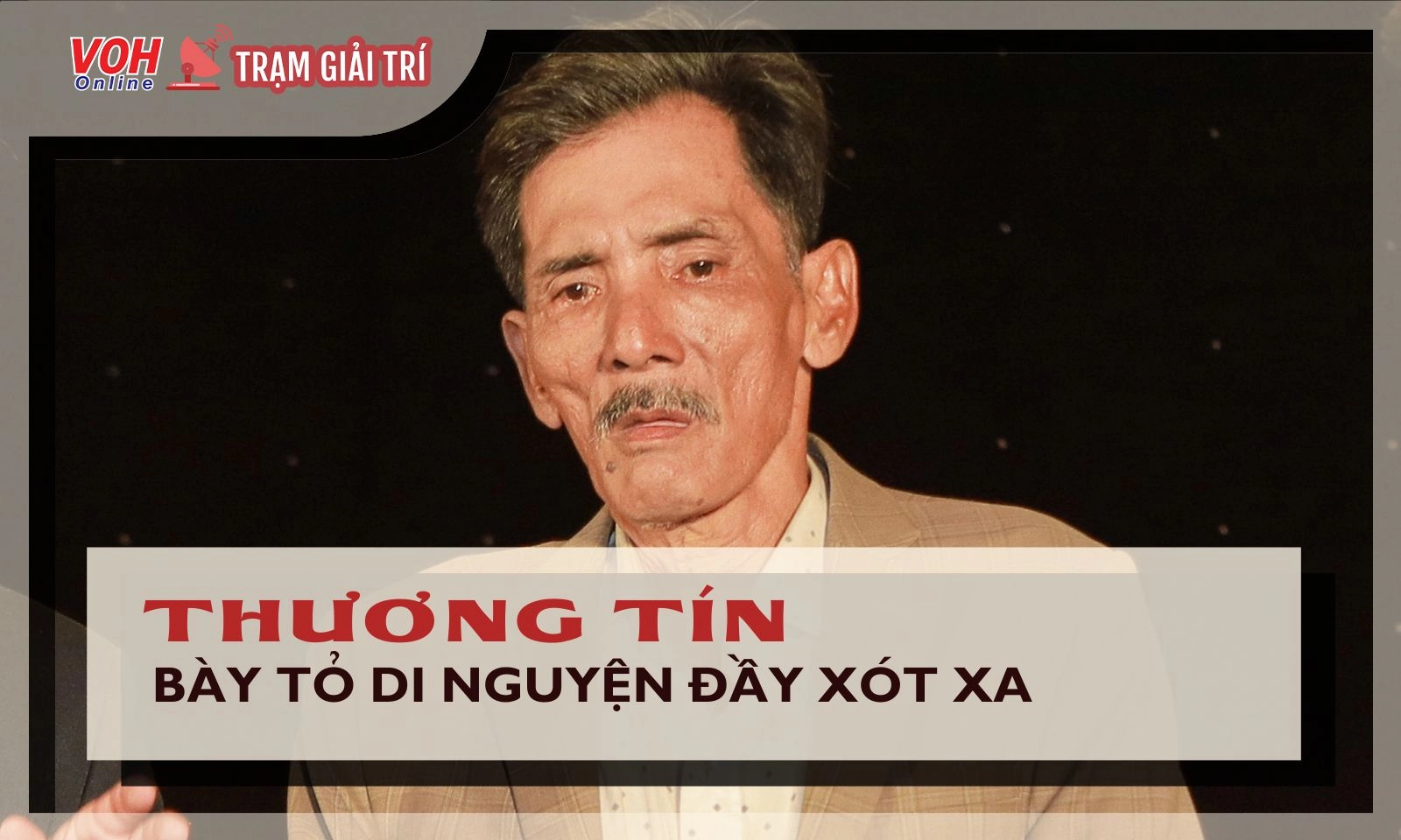 Nghệ sĩ Thương Tín bày tỏ di nguyện, khán giả nghe xong đều xót xa